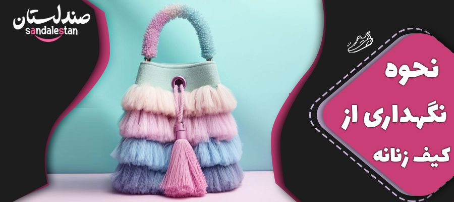 نحوه نگهداری از کیف زنانه+ شش راهکار